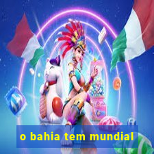 o bahia tem mundial